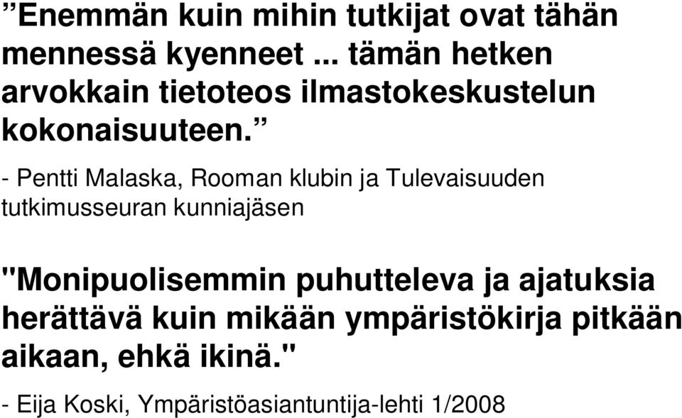 - Pentti Malaska, Rooman klubin ja Tulevaisuuden tutkimusseuran kunniajäsen