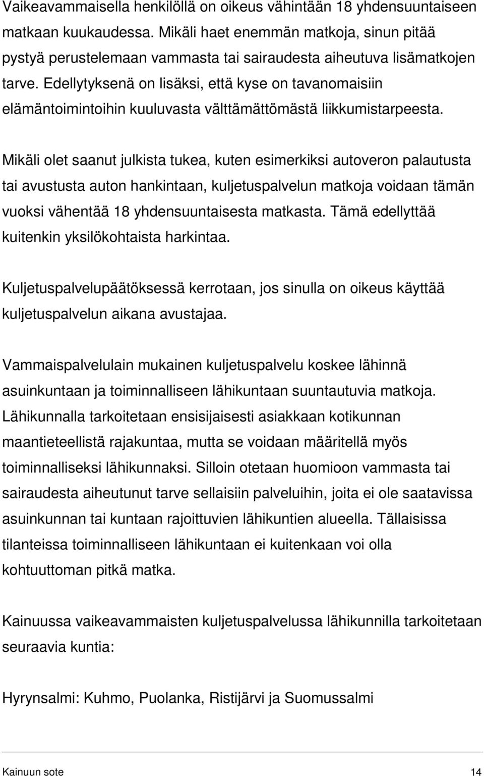 Edellytyksenä on lisäksi, että kyse on tavanomaisiin elämäntoimintoihin kuuluvasta välttämättömästä liikkumistarpeesta.