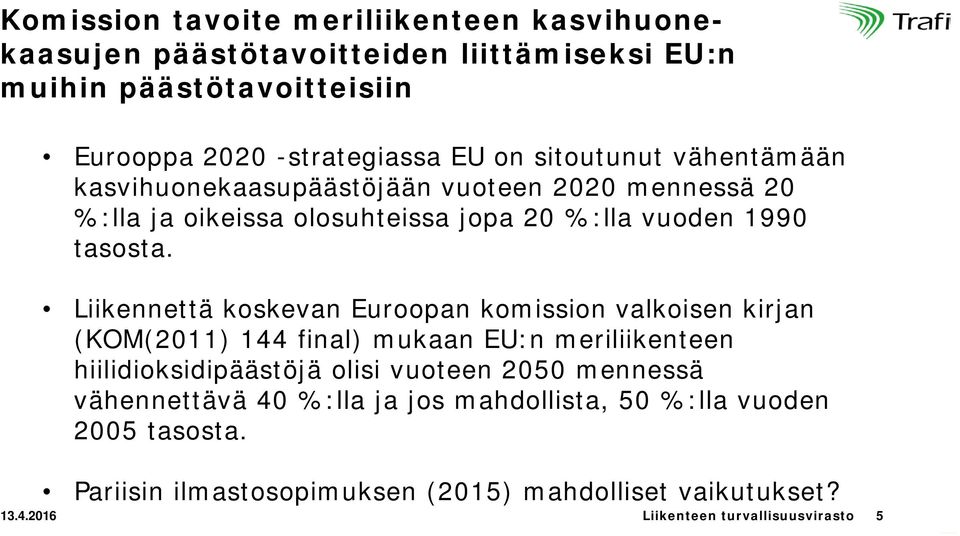 Liikennettä koskevan Euroopan komission valkoisen kirjan (KOM(2011) 144 final) mukaan EU:n meriliikenteen hiilidioksidipäästöjä olisi vuoteen 2050
