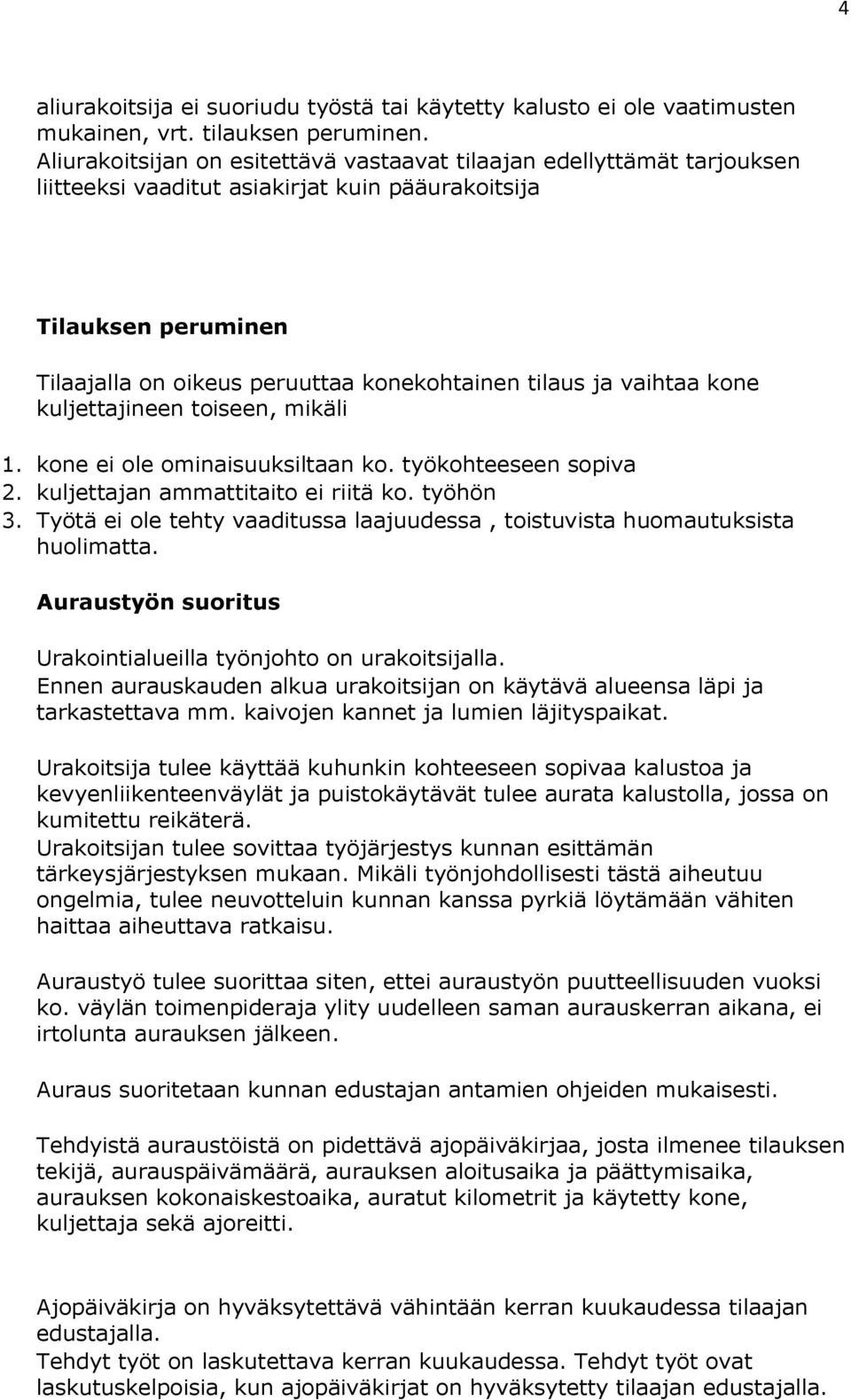 vaihtaa kone kuljettajineen toiseen, mikäli 1. kone ei ole ominaisuuksiltaan ko. työkohteeseen sopiva 2. kuljettajan ammattitaito ei riitä ko. työhön 3.