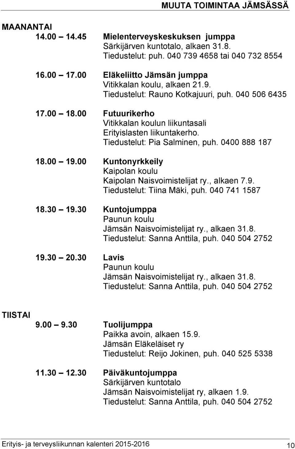 Tiedustelut: Pia Salminen, puh. 0400 888 187 18.00 19.00 Kuntonyrkkeily Kaipolan koulu Kaipolan Naisvoimistelijat ry., alkaen 7.9. Tiedustelut: Tiina Mäki, puh. 040 741 1587 18.30 19.