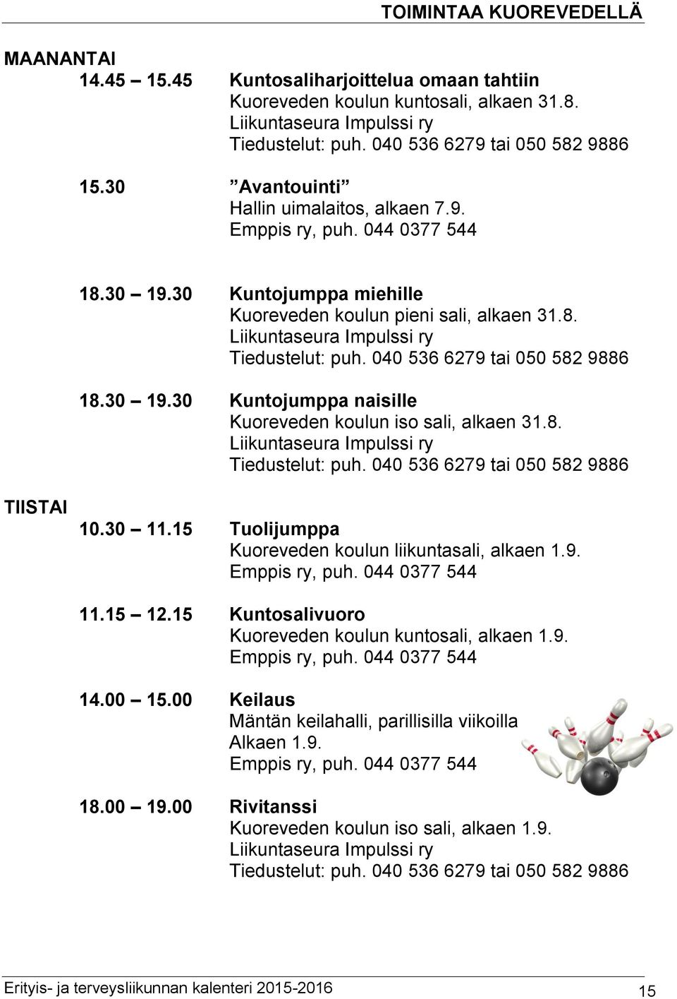 15 Tuolijumppa Kuoreveden koulun liikuntasali, alkaen 1.9. Emppis ry, puh. 044 0377 544 11.15 12.15 Kuntosalivuoro Kuoreveden koulun kuntosali, alkaen 1.9. Emppis ry, puh. 044 0377 544 14.