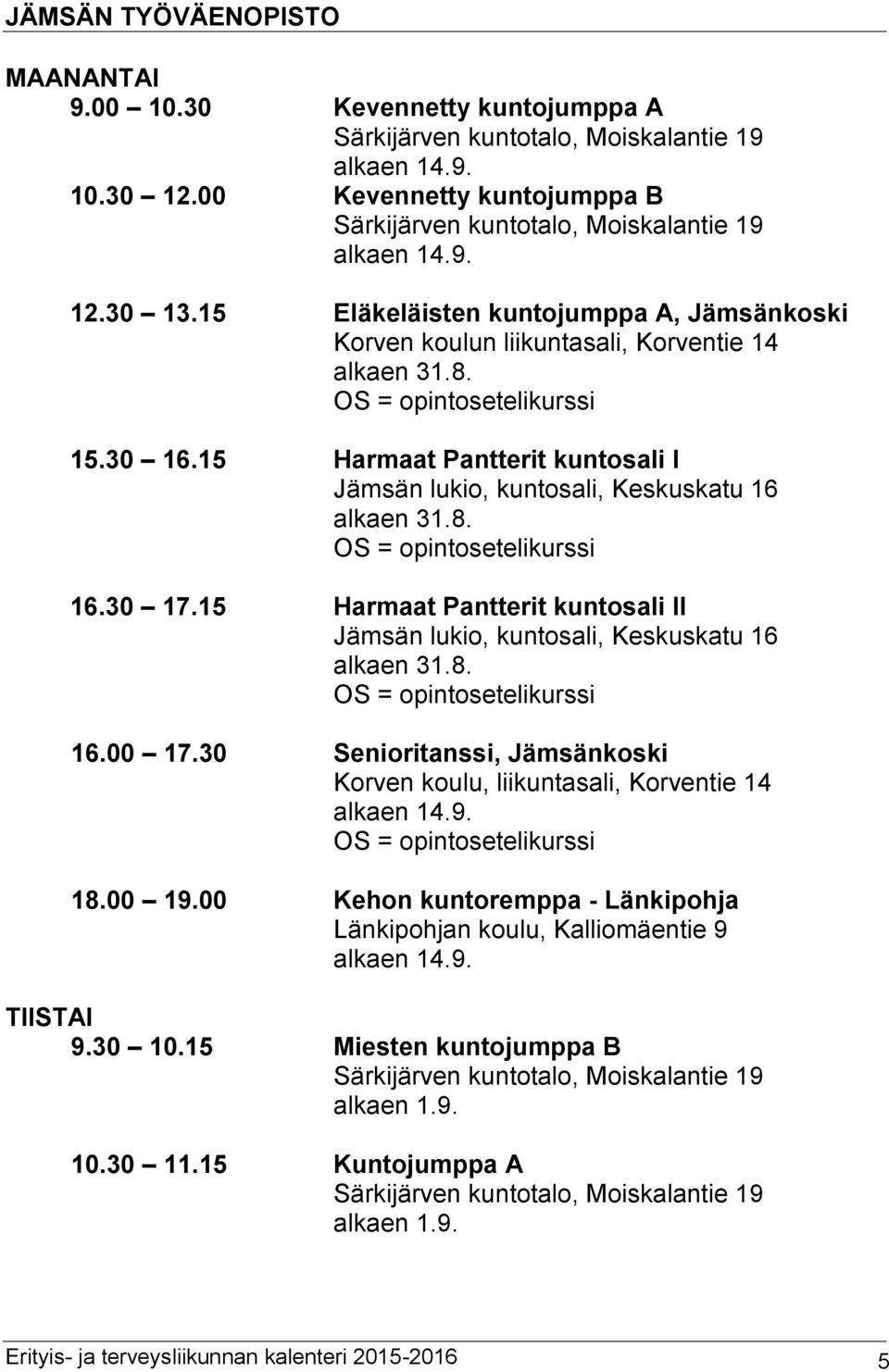 15 Harmaat Pantterit kuntosali II Jämsän lukio, kuntosali, Keskuskatu 16 alkaen 31.8. 16.00 17.30 Senioritanssi, Jämsänkoski Korven koulu, liikuntasali, Korventie 14 alkaen 14.9. 18.00 19.