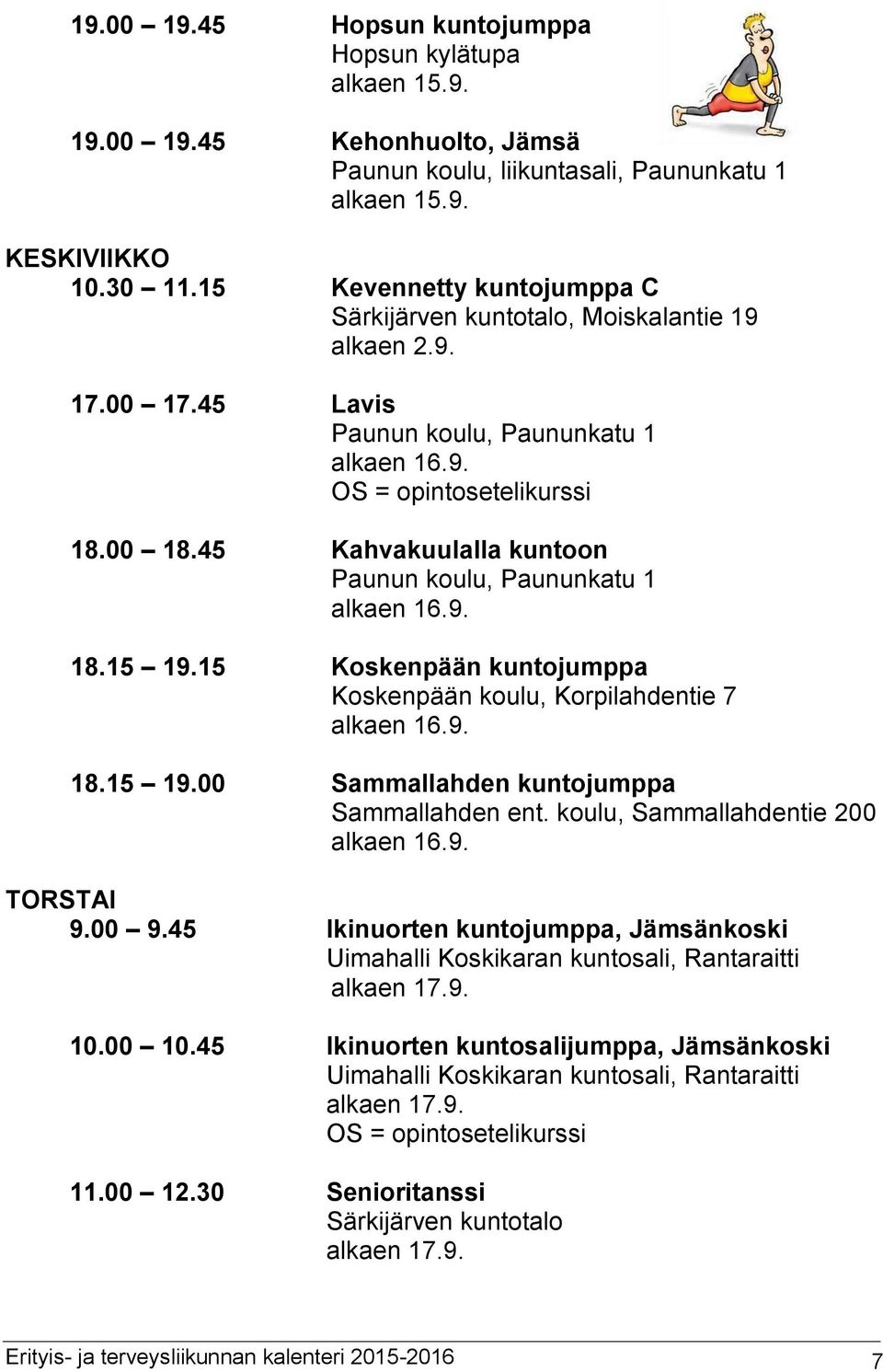 15 Koskenpään kuntojumppa Koskenpään koulu, Korpilahdentie 7 alkaen 16.9. 18.15 19.00 Sammallahden kuntojumppa Sammallahden ent. koulu, Sammallahdentie 200 alkaen 16.9. TORSTAI 9.00 9.