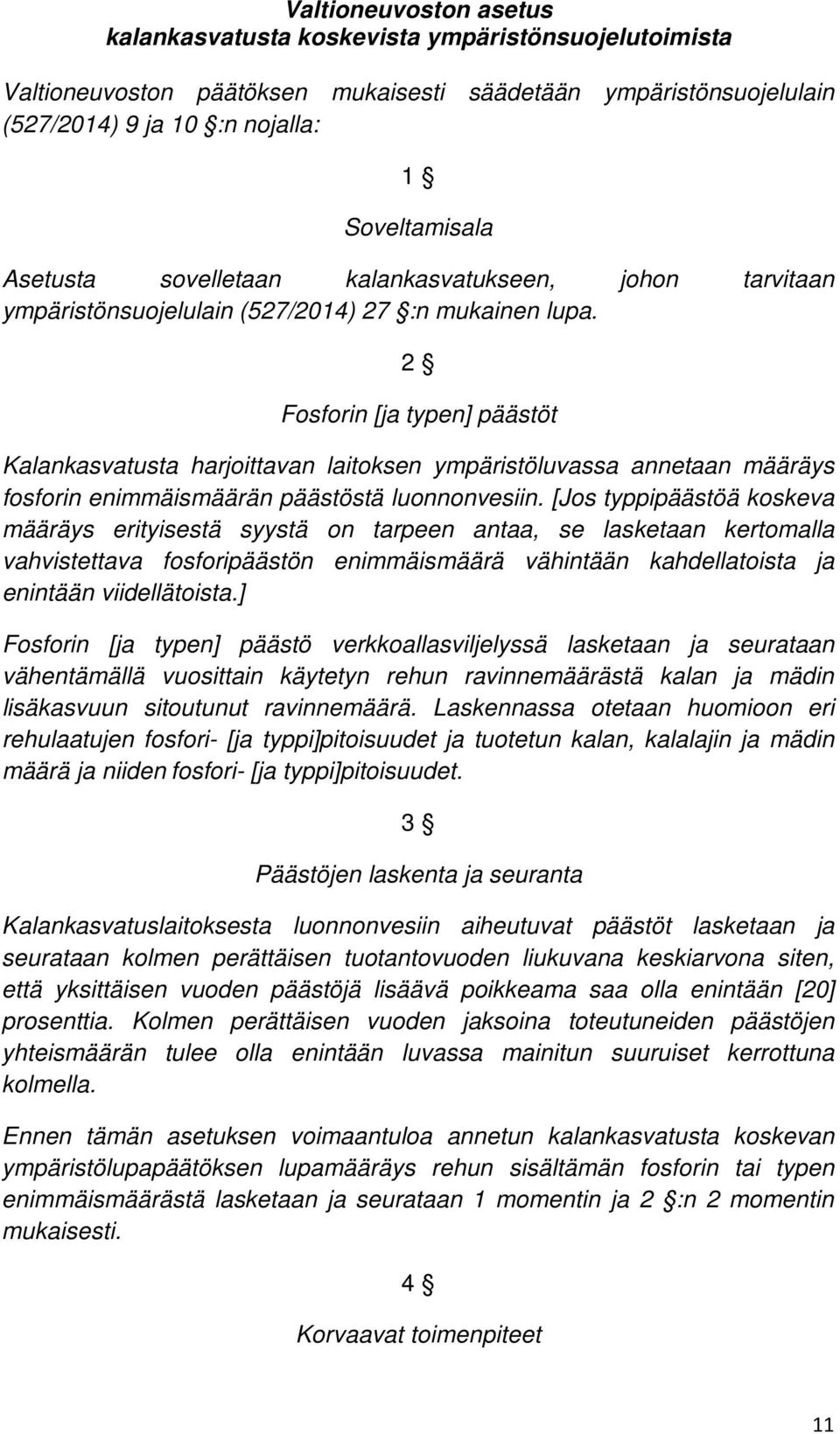 2 Fosforin [ja typen] päästöt Kalankasvatusta harjoittavan laitoksen ympäristöluvassa annetaan määräys fosforin enimmäismäärän päästöstä luonnonvesiin.