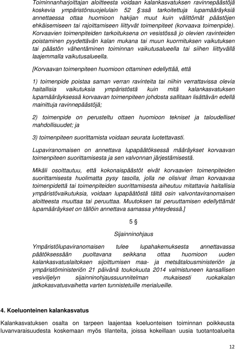 Korvaavien toimenpiteiden tarkoituksena on vesistössä jo olevien ravinteiden poistaminen pyydettävän kalan mukana tai muun kuormituksen vaikutuksen tai päästön vähentäminen toiminnan vaikutusalueella