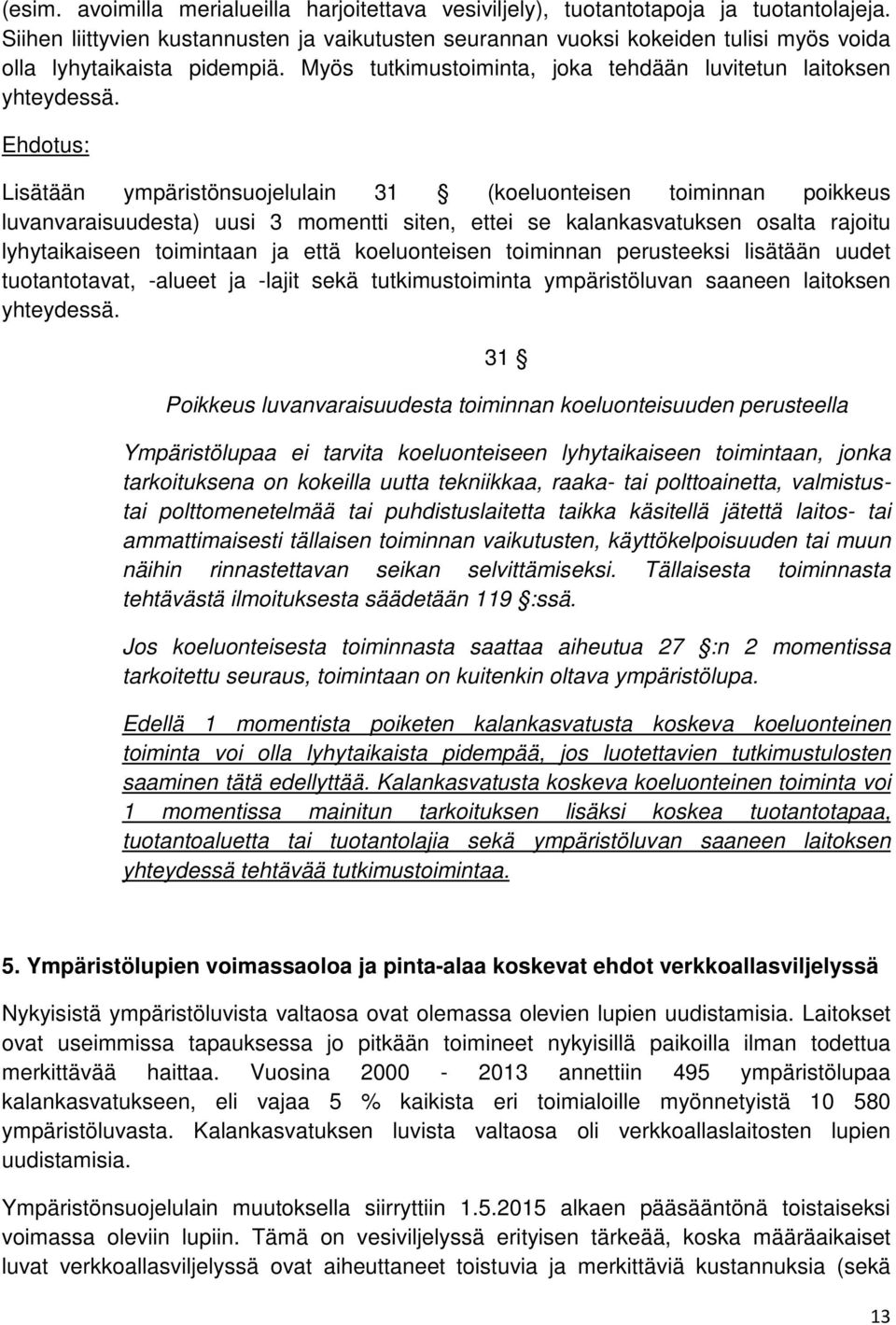 Ehdotus: Lisätään ympäristönsuojelulain 31 (koeluonteisen toiminnan poikkeus luvanvaraisuudesta) uusi 3 momentti siten, ettei se kalankasvatuksen osalta rajoitu lyhytaikaiseen toimintaan ja että