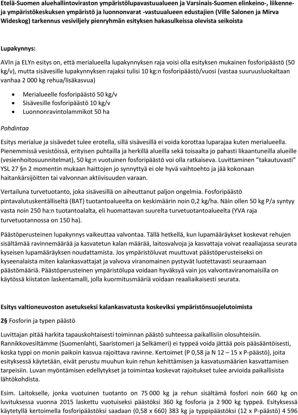 fosforipäästö (50 kg/v), mutta sisävesille lupakynnyksen rajaksi tulisi 10 kg:n fosforipäästö/vuosi (vastaa suuruusluokaltaan vanhaa 2 000 kg rehua/lisäkasvua) Merialueelle fosforipäästö 50 kg/v