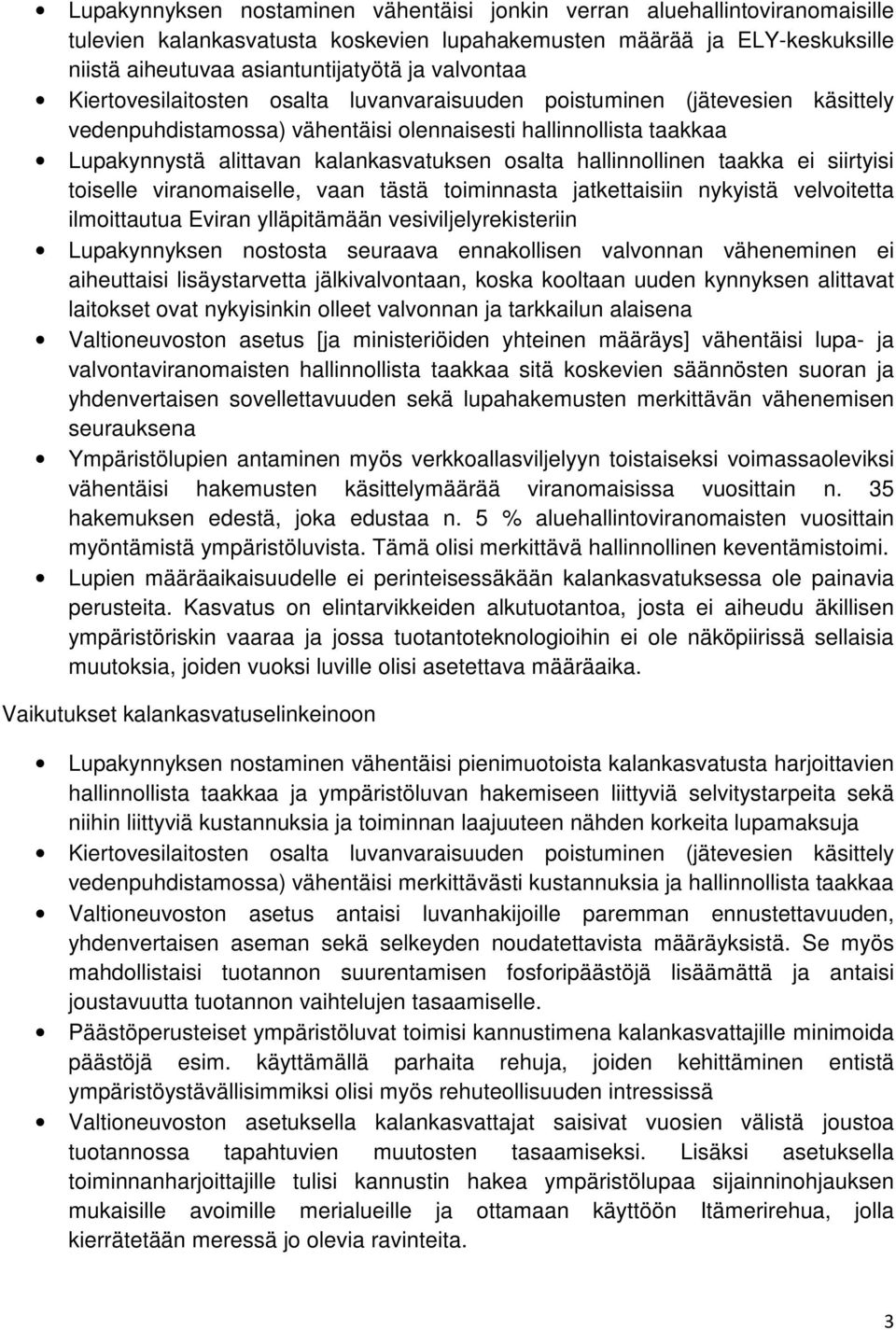 osalta hallinnollinen taakka ei siirtyisi toiselle viranomaiselle, vaan tästä toiminnasta jatkettaisiin nykyistä velvoitetta ilmoittautua Eviran ylläpitämään vesiviljelyrekisteriin Lupakynnyksen