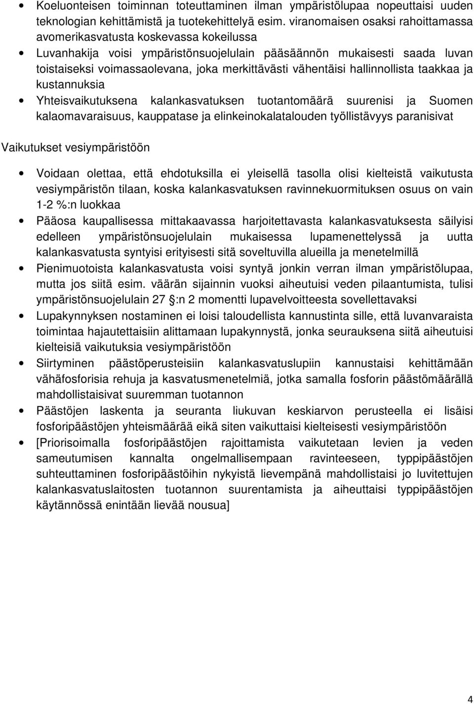 vähentäisi hallinnollista taakkaa ja kustannuksia Yhteisvaikutuksena kalankasvatuksen tuotantomäärä suurenisi ja Suomen kalaomavaraisuus, kauppatase ja elinkeinokalatalouden työllistävyys paranisivat