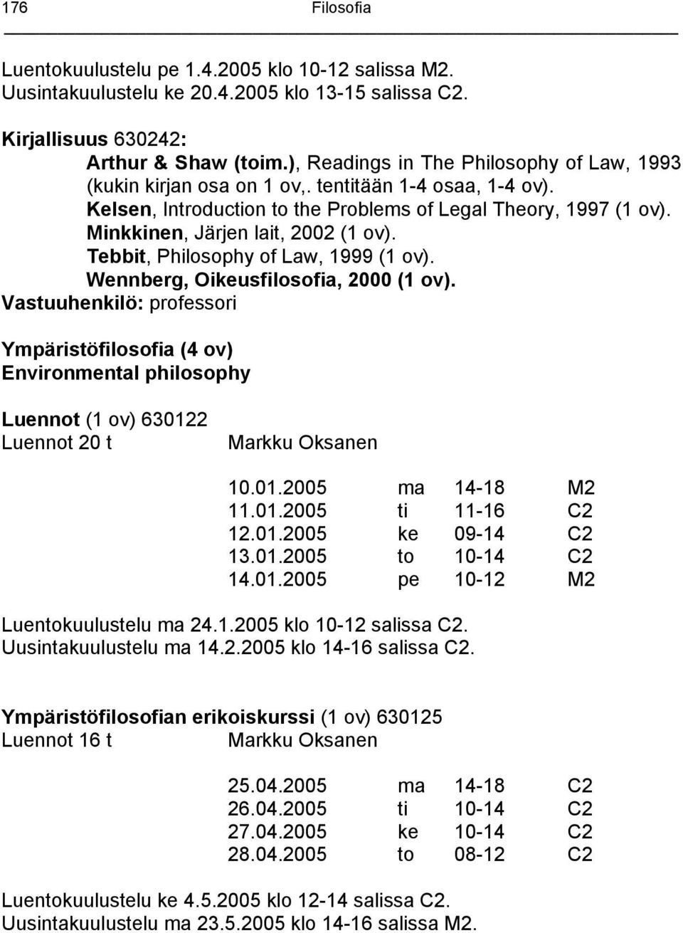Minkkinen, Järjen lait, 2002 (1 ov). Tebbit, Philosophy of Law, 1999 (1 ov). Wennberg, Oikeusfilosofia, 2000 (1 ov).