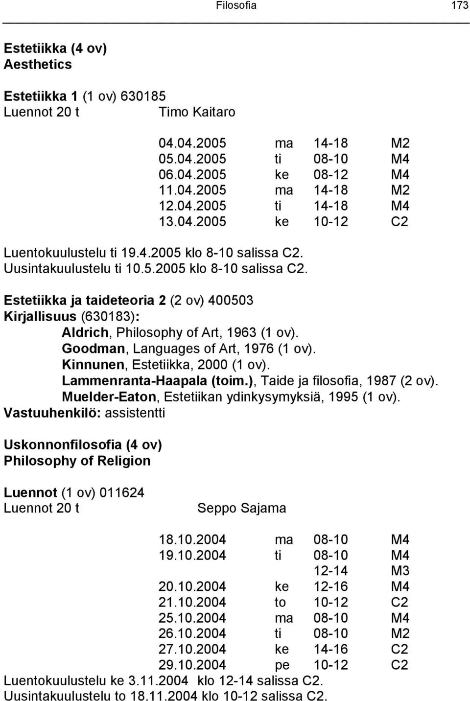 Goodman, Languages of Art, 1976 (1 ov). Kinnunen, Estetiikka, 2000 (1 ov). Lammenranta-Haapala (toim.), Taide ja filosofia, 1987 (2 ov). Muelder-Eaton, Estetiikan ydinkysymyksiä, 1995 (1 ov).