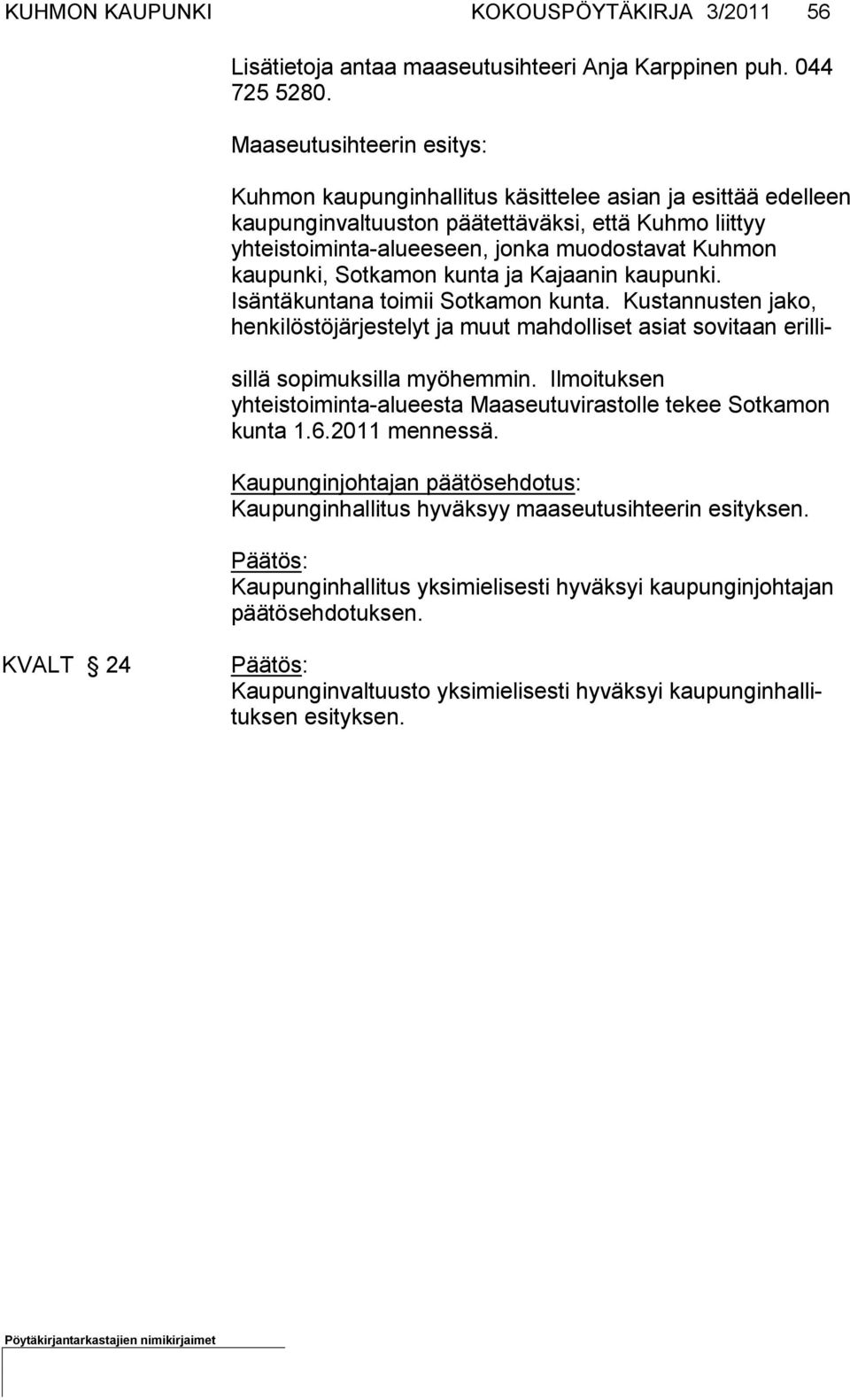 kaupunki, Sotkamon kunta ja Ka jaanin kaupunki. Isäntäkuntana toimii Sotkamon kunta. Kustannus ten jako, henkilöstöjärjestelyt ja muut mahdolliset asiat sovitaan erillisillä sopimuksilla myöhemmin.