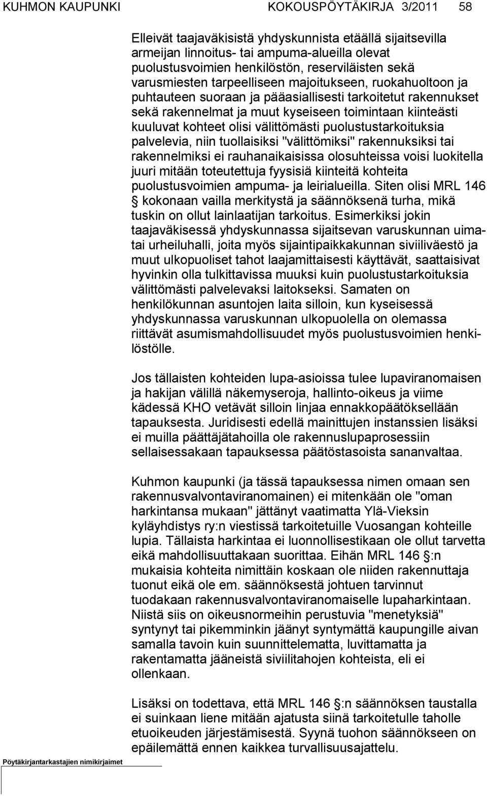 teet olisi välittömästi puolus tustarkoituksia palvelevia, niin tuollaisiksi "vä littömiksi" rakennuksiksi tai rakennelmiksi ei rauhanaikaisissa olo suh teissa voisi luokitella juuri mitään