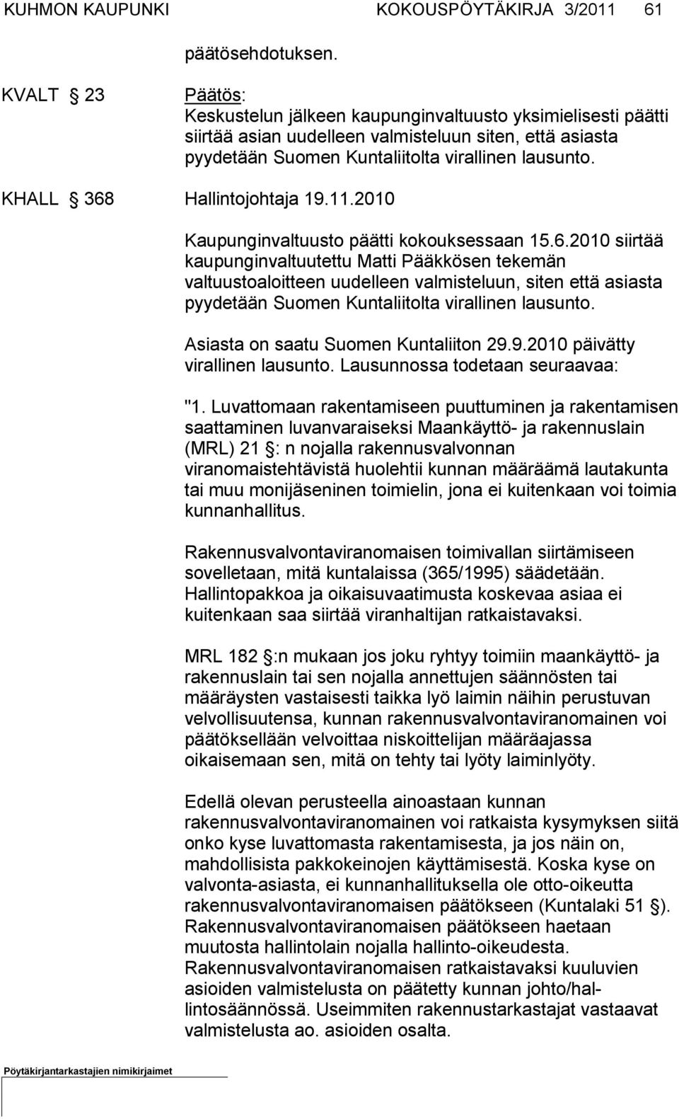 KHALL 368 Hallintojohtaja 19.11.2010 Kaupunginvaltuusto päätti kokouksessaan 15.6.2010 siirtää kaupun ginvaltuutettu Matti Pääkkösen tekemän valtuustoaloitteen uudelleen valmisteluun, siten että asiasta pyydetään Suomen Kuntaliitolta viralli nen lausunto.