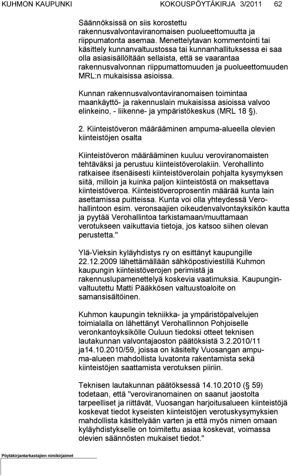 puolueettomuuden MRL:n mukaisissa asioissa. Kunnan rakennusvalvontaviranomaisen toimintaa maankäyttö- ja ra kennuslain mukaisissa asioissa valvoo elinkeino, - liikenne- ja ympäris tökeskus (MRL 18 ).