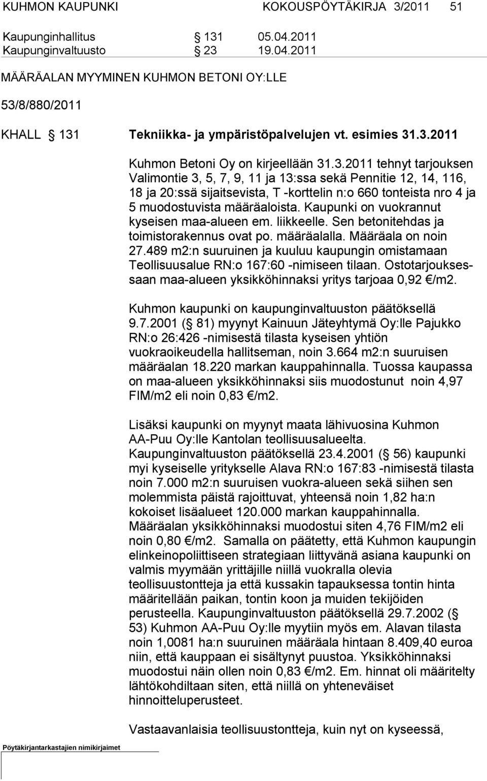 Kaupunki on vuokrannut kyseisen maa-alueen em. liik keelle. Sen betonitehdas ja toimistorakennus ovat po. määräalalla. Määräala on noin 27.