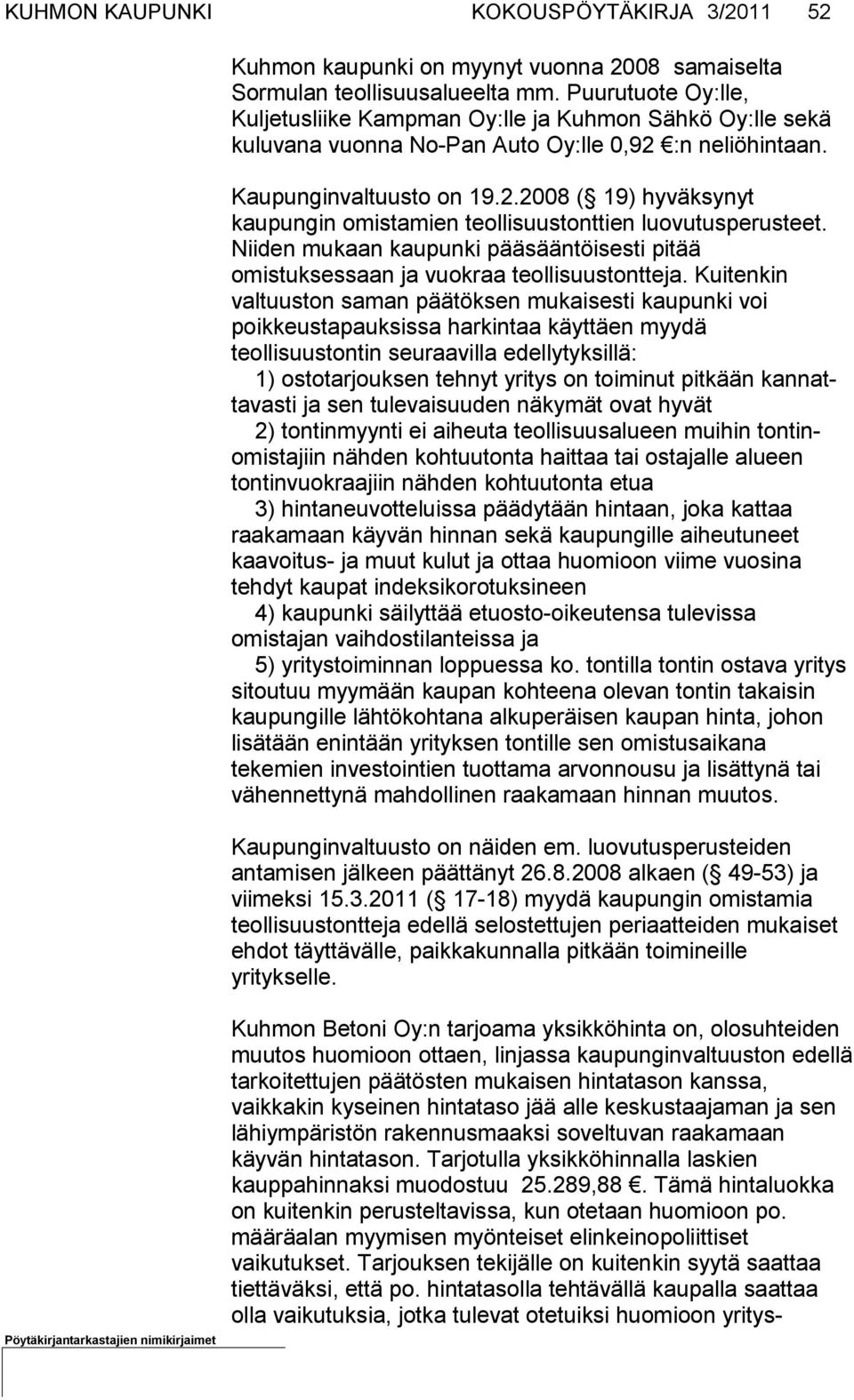 Niiden mukaan kau punki pääsääntöisesti pitää omistuksessaan ja vuokraa teollisuustontte ja.