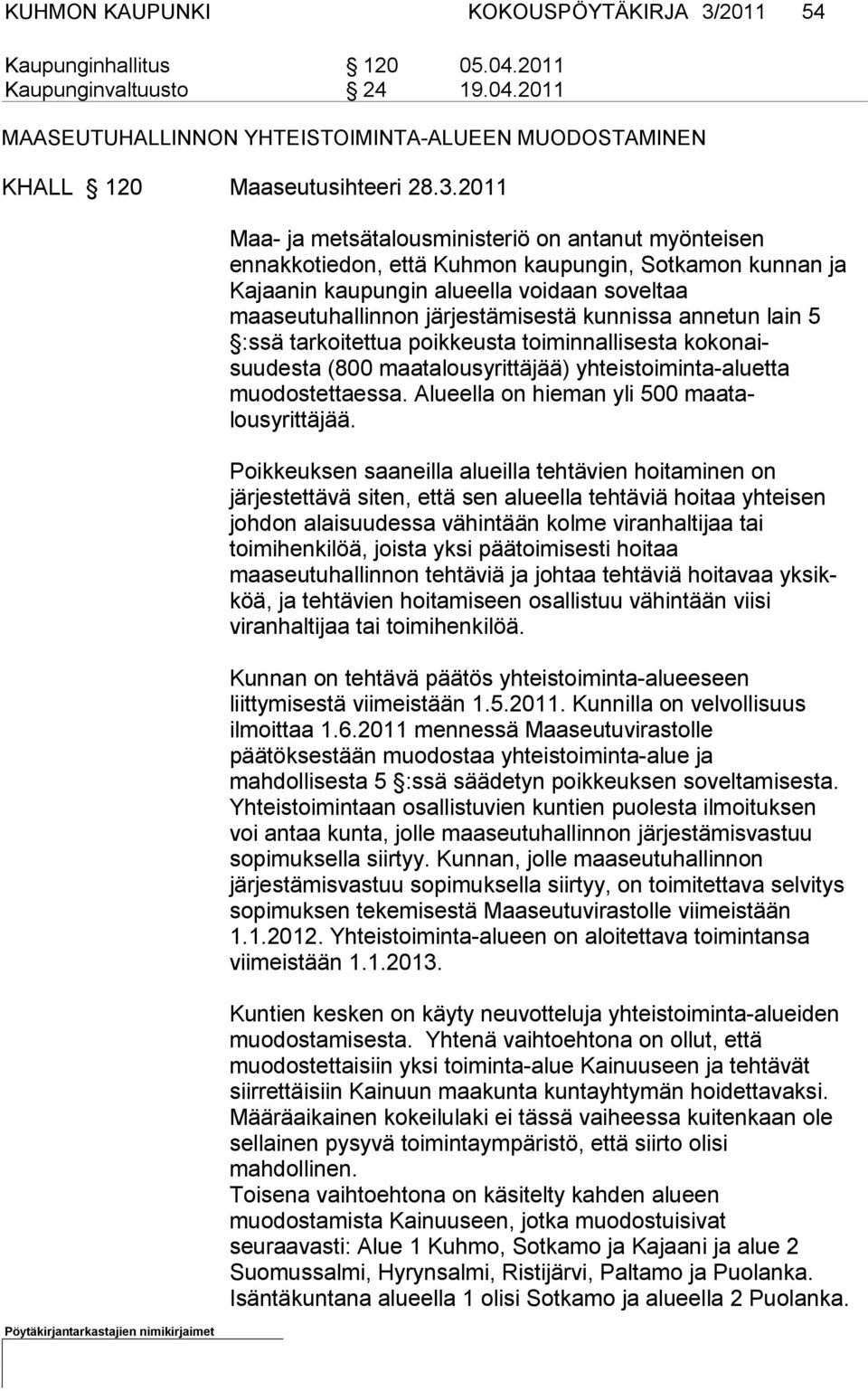 2011 Maa- ja metsätalousministeriö on antanut myönteisen ennakkotiedon, että Kuhmon kaupungin, Sotkamon kunnan ja Kajaanin kaupungin alueella voidaan soveltaa maaseutuhallinnon järjestämisestä