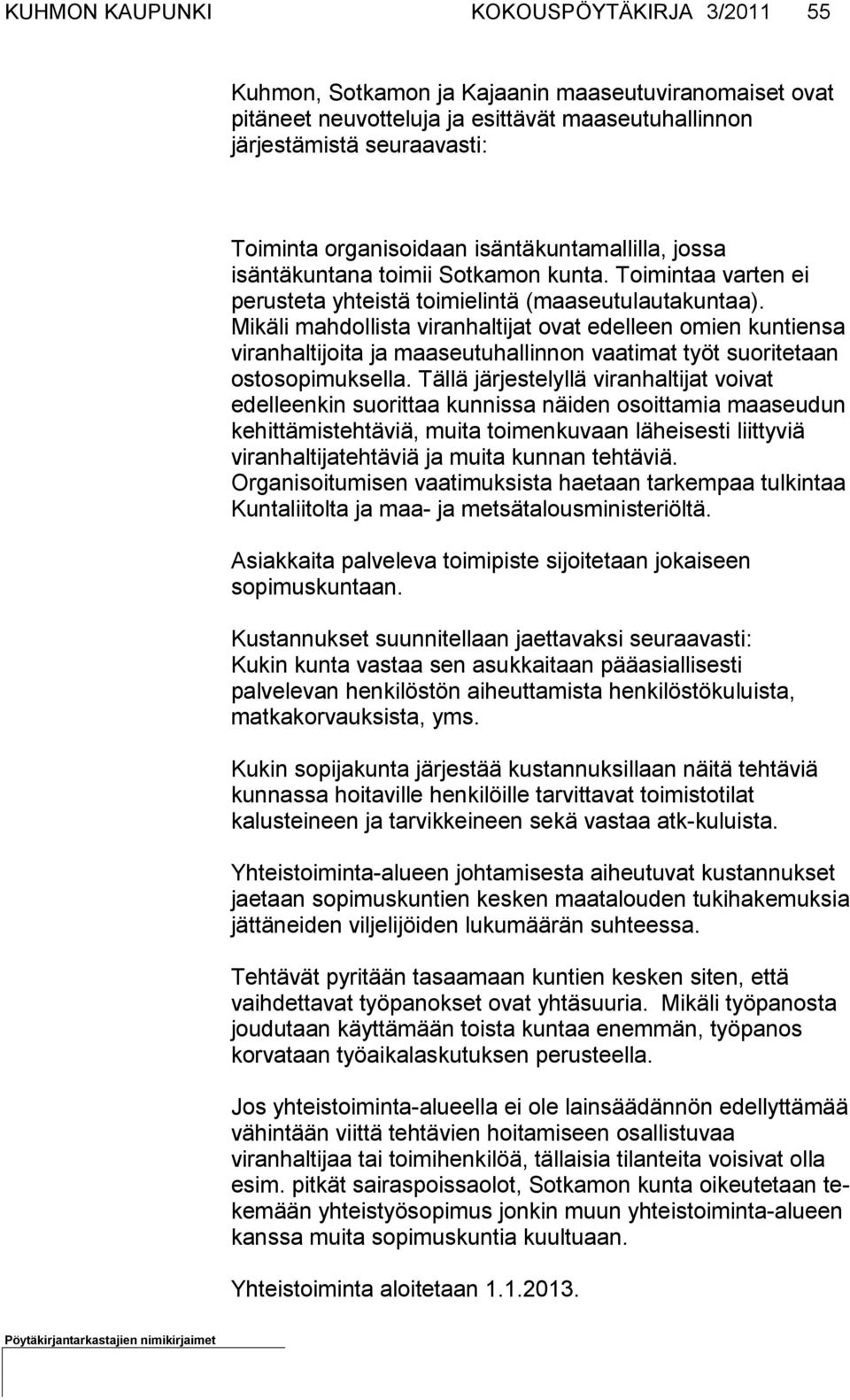 Mikäli mahdollista viranhaltijat ovat edelleen omien kuntiensa viran haltijoita ja maaseutuhallinnon vaatimat työt suoritetaan ostosopimuk sella.