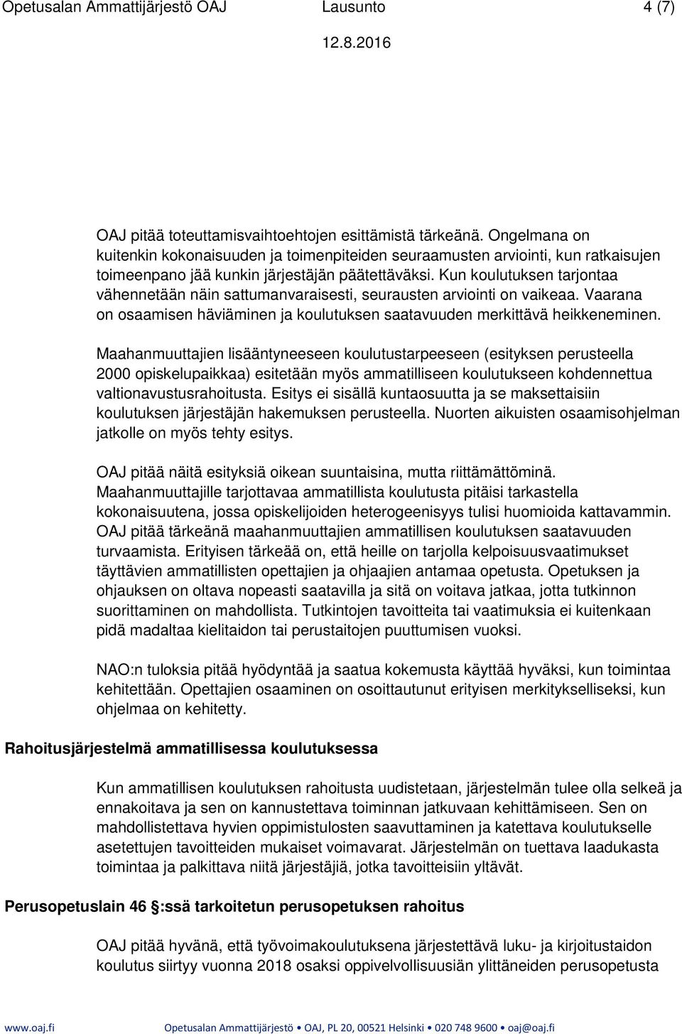 Kun koulutuksen tarjontaa vähennetään näin sattumanvaraisesti, seurausten arviointi on vaikeaa. Vaarana on osaamisen häviäminen ja koulutuksen saatavuuden merkittävä heikkeneminen.