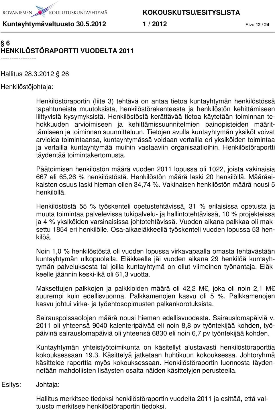 2012 26 Henkilöstöjohtaja: Henkilöstöraportin (liite 3) tehtävä on antaa tietoa kuntayhtymän henkilöstössä tapahtuneista muutoksista, henkilöstörakenteesta ja henkilöstön kehittämiseen liittyvistä