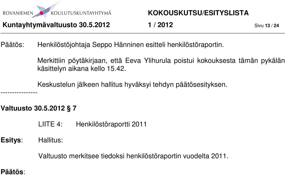 Merkittiin pöytäkirjaan, että Eeva Ylihurula poistui kokouksesta tämän pykälän käsittelyn aikana kello