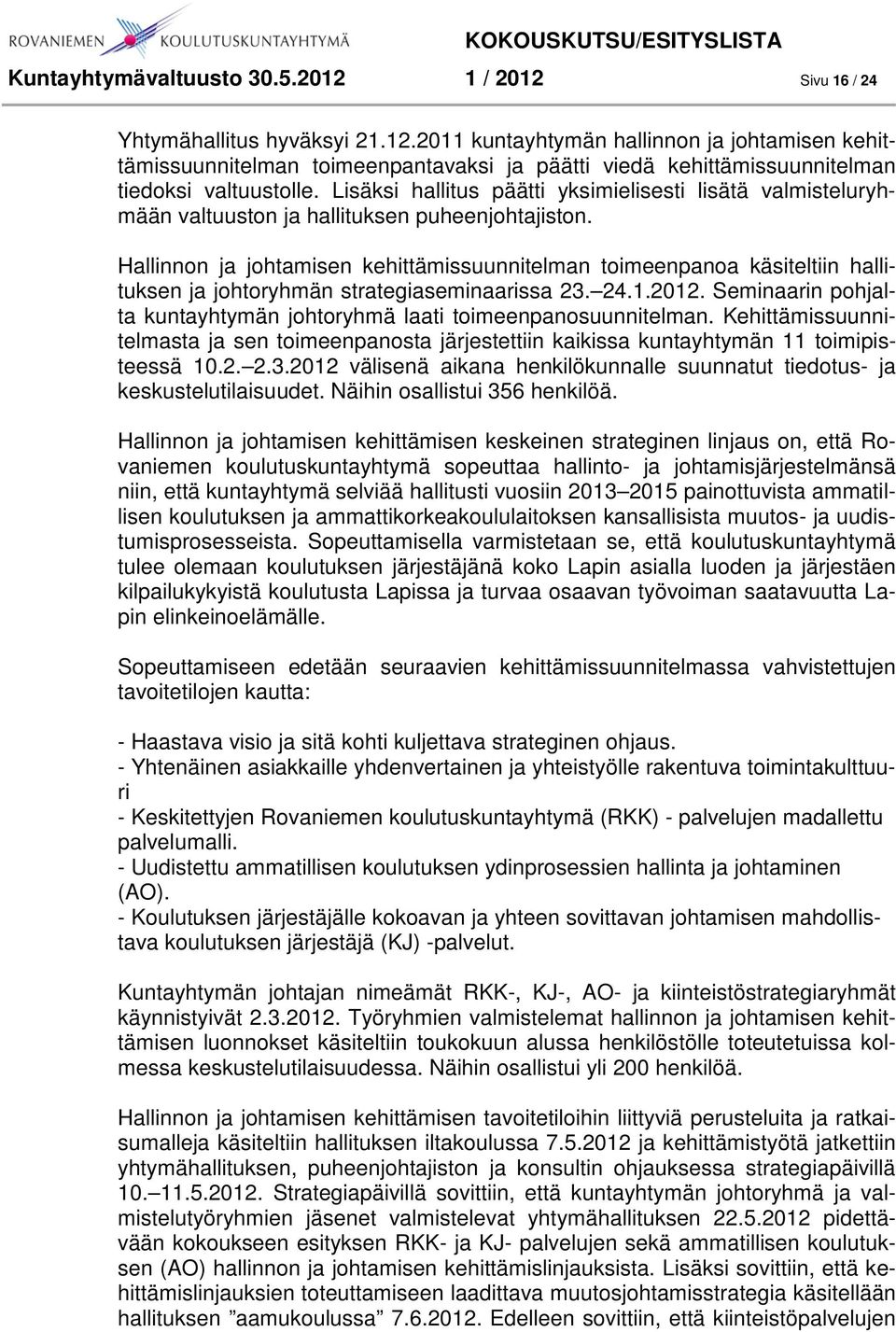Hallinnon ja johtamisen kehittämissuunnitelman toimeenpanoa käsiteltiin hallituksen ja johtoryhmän strategiaseminaarissa 23. 24.1.2012.