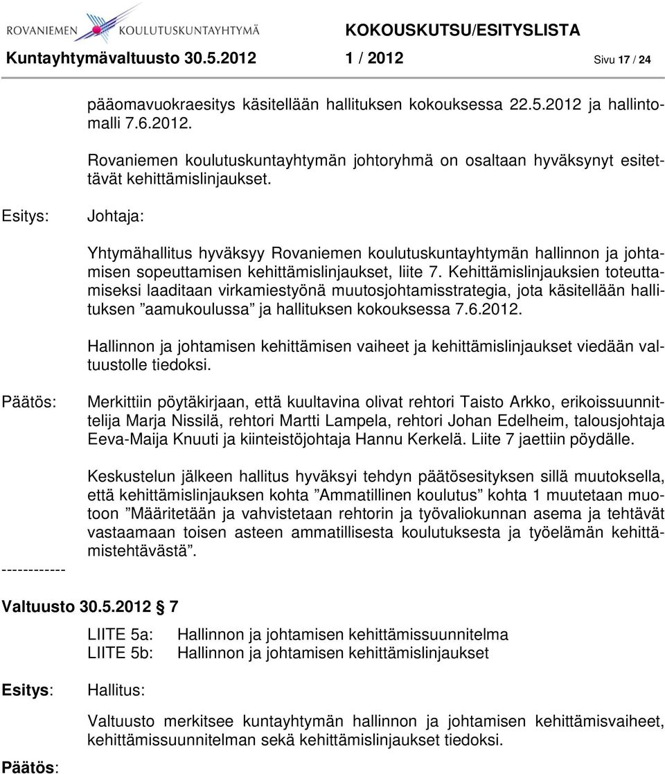 Kehittämislinjauksien toteuttamiseksi laaditaan virkamiestyönä muutosjohtamisstrategia, jota käsitellään hallituksen aamukoulussa ja hallituksen kokouksessa 7.6.2012.