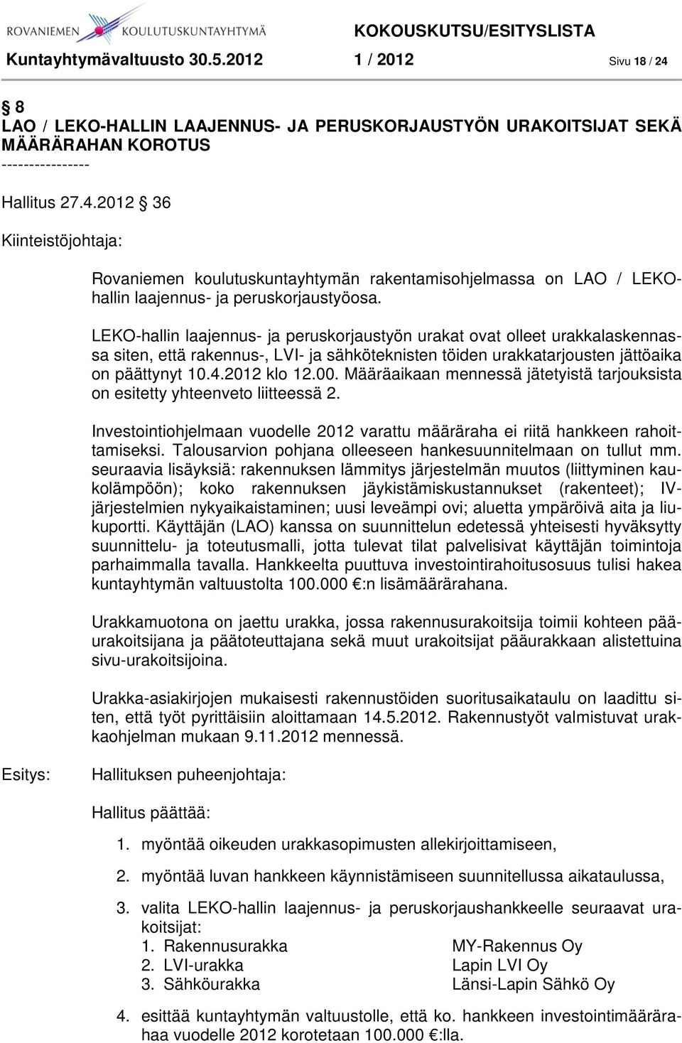 Määräaikaan mennessä jätetyistä tarjouksista on esitetty yhteenveto liitteessä 2. Investointiohjelmaan vuodelle 2012 varattu määräraha ei riitä hankkeen rahoittamiseksi.