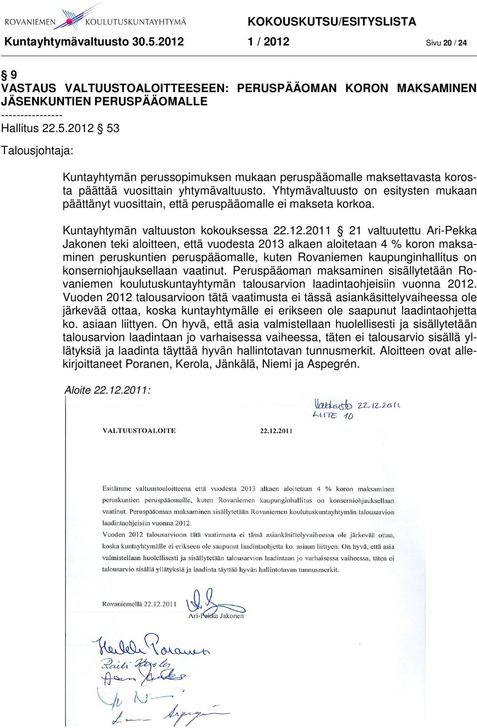 2011 21 valtuutettu Ari-Pekka Jakonen teki aloitteen, että vuodesta 2013 alkaen aloitetaan 4 % koron maksaminen peruskuntien peruspääomalle, kuten Rovaniemen kaupunginhallitus on
