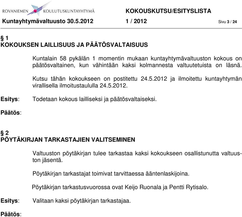 kolmannesta valtuutetuista on läsnä. Kutsu tähän kokoukseen on postitettu 24.5.2012 ja ilmoitettu kuntayhtymän virallisella ilmoitustaululla 24.5.2012. Todetaan kokous lailliseksi ja päätösvaltaiseksi.