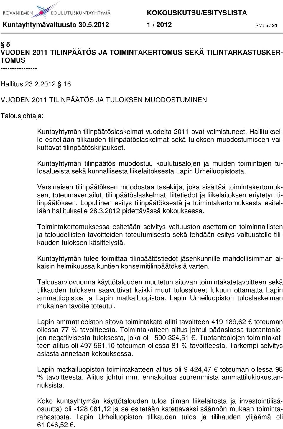 Kuntayhtymän tilinpäätös muodostuu koulutusalojen ja muiden toimintojen tulosalueista sekä kunnallisesta liikelaitoksesta Lapin Urheiluopistosta.