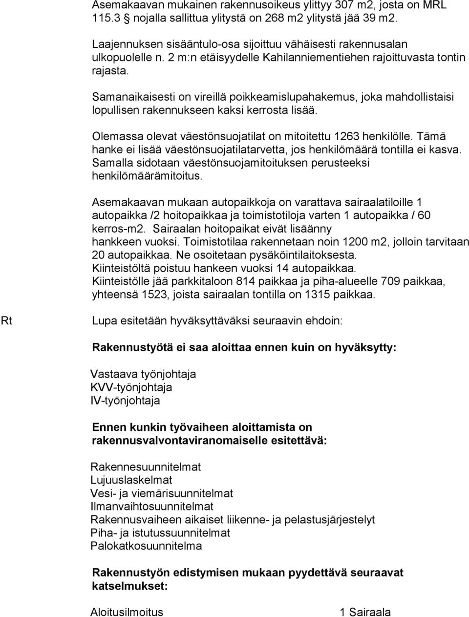 Samanaikaisesti on vireillä poikkeamislupahakemus, joka mahdollistaisi lopullisen rakennukseen kaksi kerrosta lisää. Olemassa olevat väestönsuojatilat on mitoitettu 1263 henkilölle.