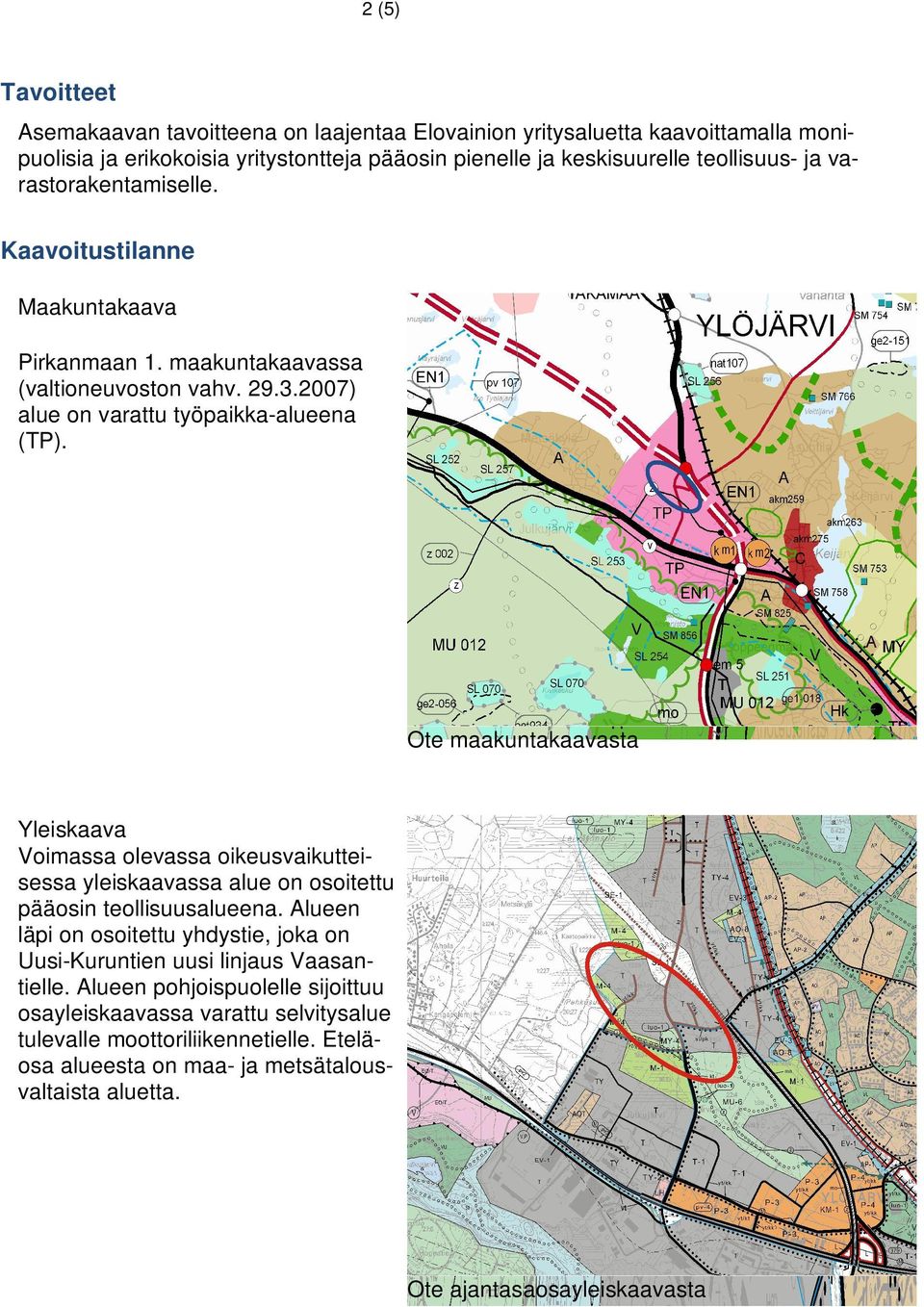 Ote maakuntakaavasta Yleiskaava Voimassa olevassa oikeusvaikutteisessa yleiskaavassa alue on osoitettu pääosin teollisuusalueena.