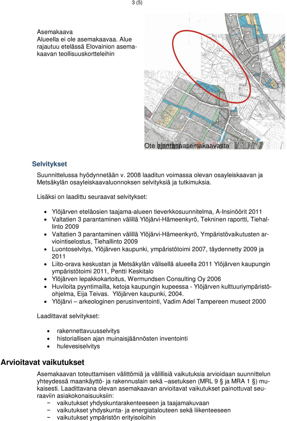 Lisäksi on laadittu seuraavat selvitykset: Ylöjärven eteläosien taajama-alueen tieverkkosuunnitelma, A-Insinöörit 2011 Valtatien 3 parantaminen välillä Ylöjärvi-Hämeenkyrö, Tekninen raportti,