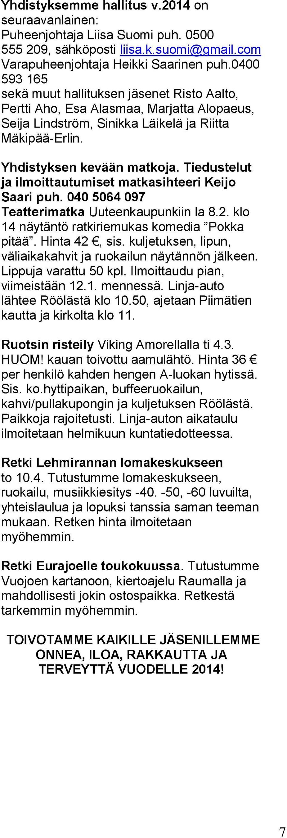 Tiedustelut ja ilmoittautumiset matkasihteeri Keijo Saari puh. 040 5064 097 Teatterimatka Uuteenkaupunkiin la 8.2. klo 14 näytäntö ratkiriemukas komedia Pokka pitää. Hinta 42, sis.