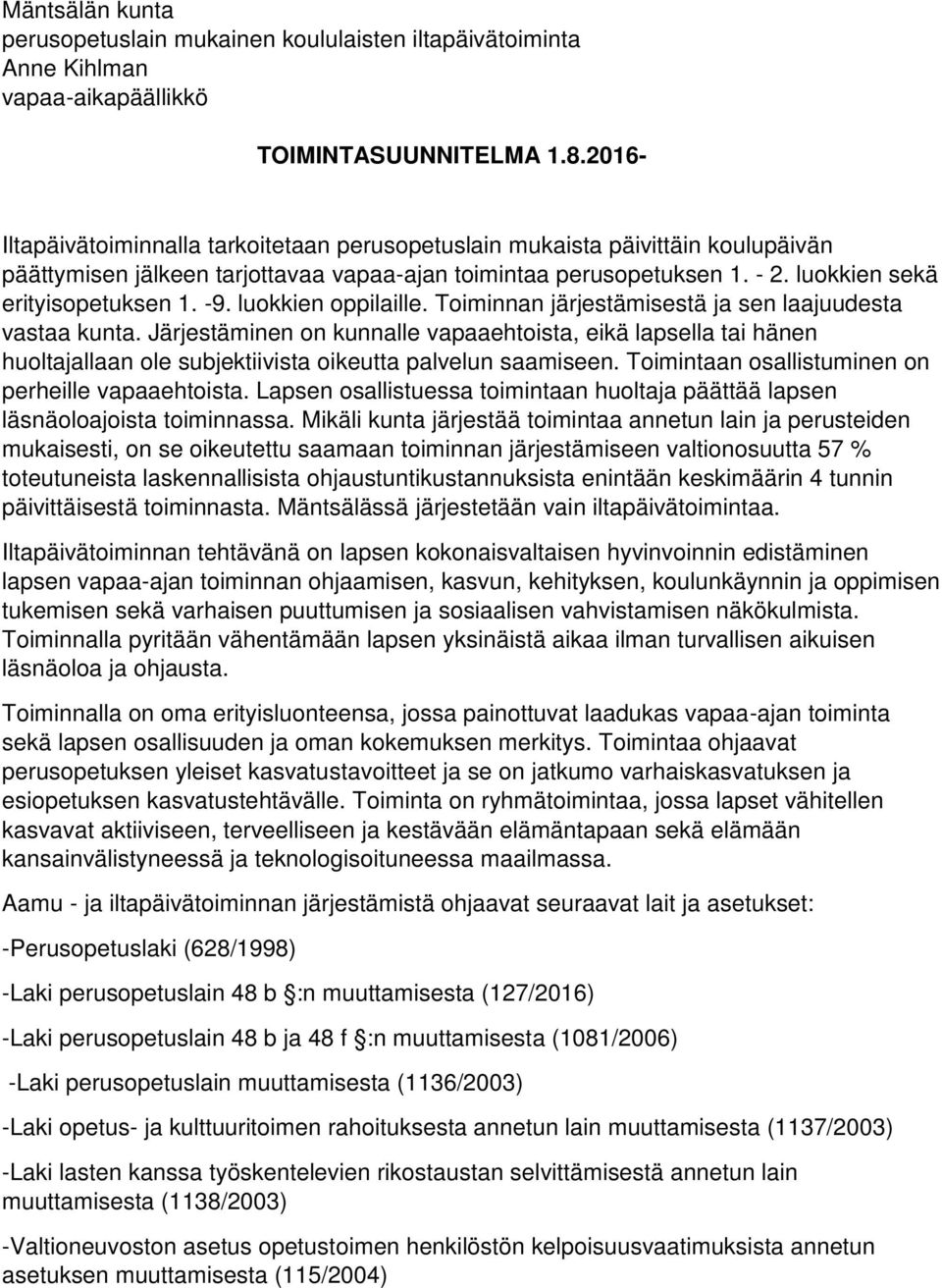 -9. luokkien oppilaille. Toiminnan järjestämisestä ja sen laajuudesta vastaa kunta.