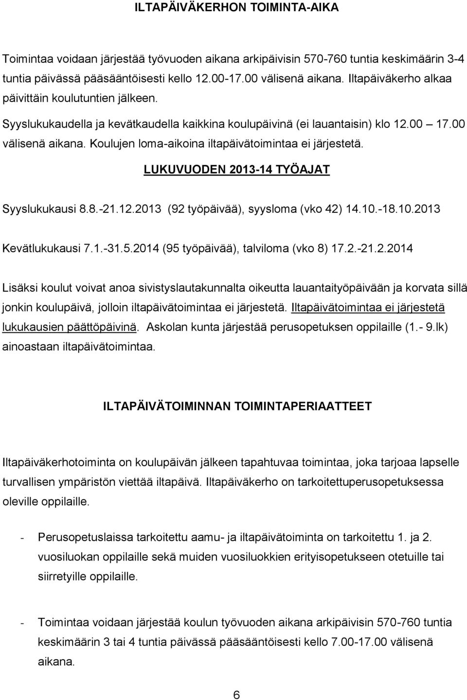 Koulujen loma-aikoina iltapäivätoimintaa ei järjestetä. LUKUVUODEN 2013-14 TYÖAJAT Syyslukukausi 8.8.-21.12.2013 (92 työpäivää), syysloma (vko 42) 14.10.-18.10.2013 Kevätlukukausi 7.1.-31.5.