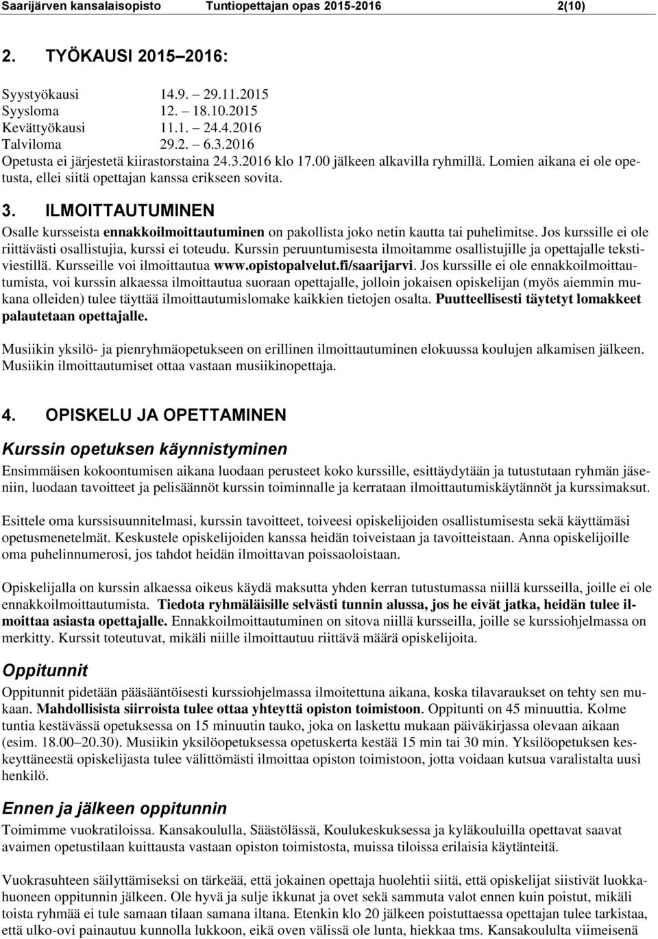 ILMOITTAUTUMINEN Osalle kursseista ennakkoilmoittautuminen on pakollista joko netin kautta tai puhelimitse. Jos kurssille ei ole riittävästi osallistujia, kurssi ei toteudu.