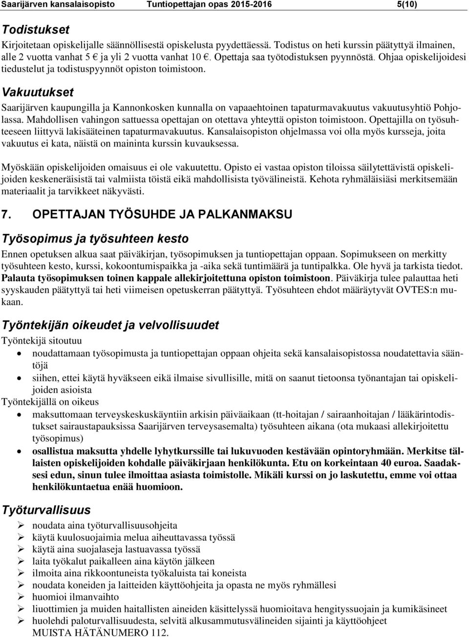 Ohjaa opiskelijoidesi tiedustelut ja todistuspyynnöt opiston toimistoon. Vakuutukset Saarijärven kaupungilla ja Kannonkosken kunnalla on vapaaehtoinen tapaturmavakuutus vakuutusyhtiö Pohjolassa.