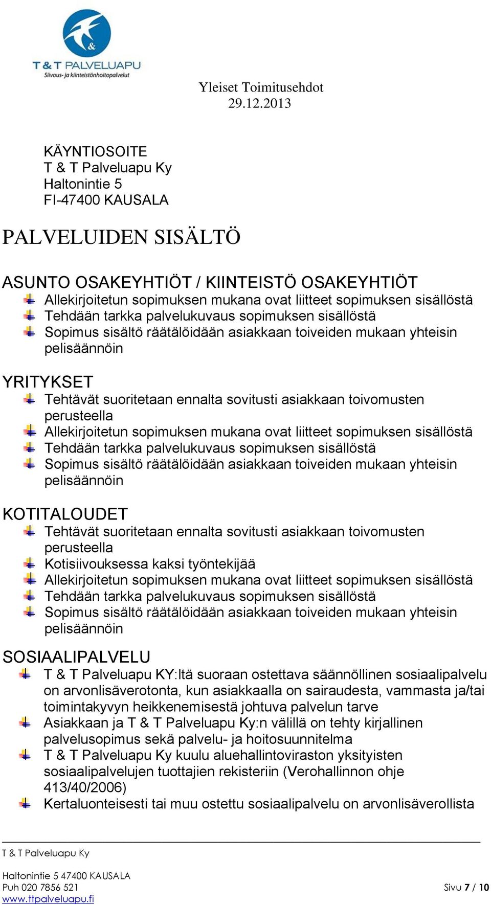 Allekirjoitetun sopimuksen mukana ovat liitteet sopimuksen sisällöstä Tehdään tarkka palvelukuvaus sopimuksen sisällöstä Sopimus sisältö räätälöidään asiakkaan toiveiden mukaan yhteisin pelisäännöin