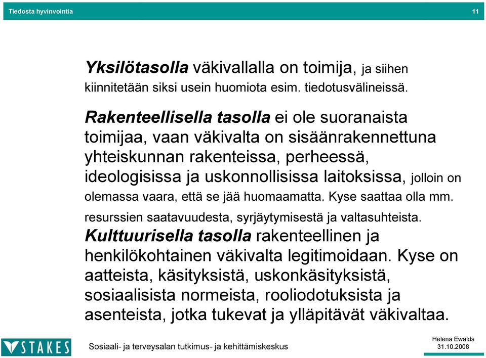 laitoksissa, jolloin on olemassa vaara, että se jää huomaamatta. Kyse saattaa olla mm. resurssien saatavuudesta, syrjäytymisestä ja valtasuhteista.