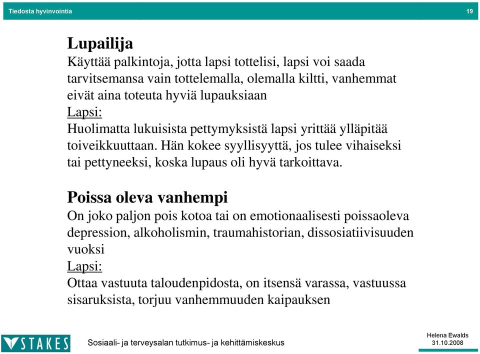 Hän kokee syyllisyyttä, jos tulee vihaiseksi tai pettyneeksi, koska lupaus oli hyvä tarkoittava.