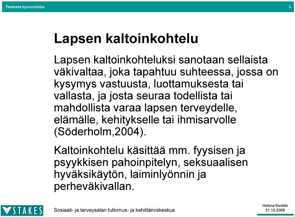 mahdollista varaa lapsen terveydelle, elämälle, kehitykselle tai ihmisarvolle (Söderholm,2004).