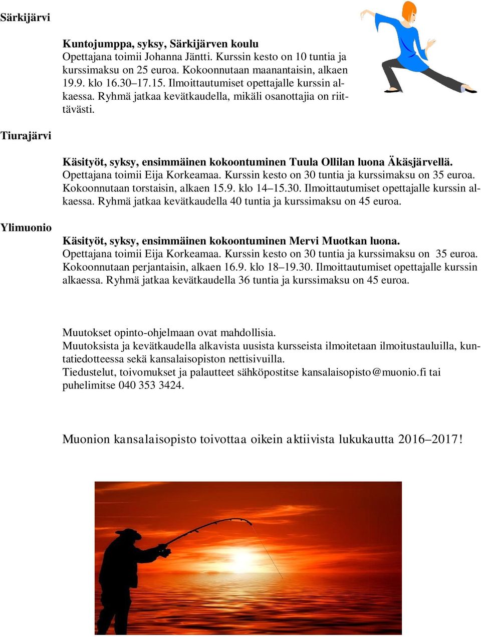 Opettajana toimii Eija Korkeamaa. Kurssin kesto on 30 tuntia ja kurssimaksu on 35 euroa. Kokoonnutaan torstaisin, alkaen 15.9. klo 14 15.30. Ilmoittautumiset opettajalle kurssin alkaessa.