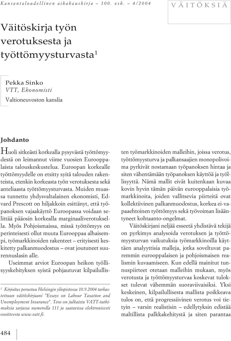 2004 tarkastettuun väitöskirjaani Essays on Labour Taxation and Unemployment Insurance. Teos on julkaistu VATT-tutkimuksia sarjassa numerolla 111 ja saatavissa elektronisesti osoitteesta www.vatt.fi.