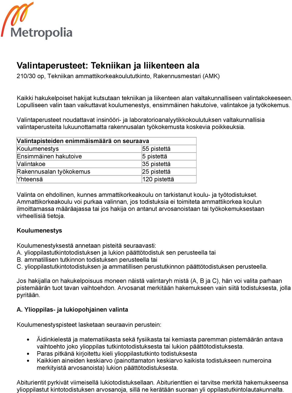 Valintaperusteet noudattavat insinööri- ja laboratorioanalyytikkokoulutuksen valtakunnallisia valintaperusteita lukuunottamatta rakennusalan työkokemusta koskevia poikkeuksia.