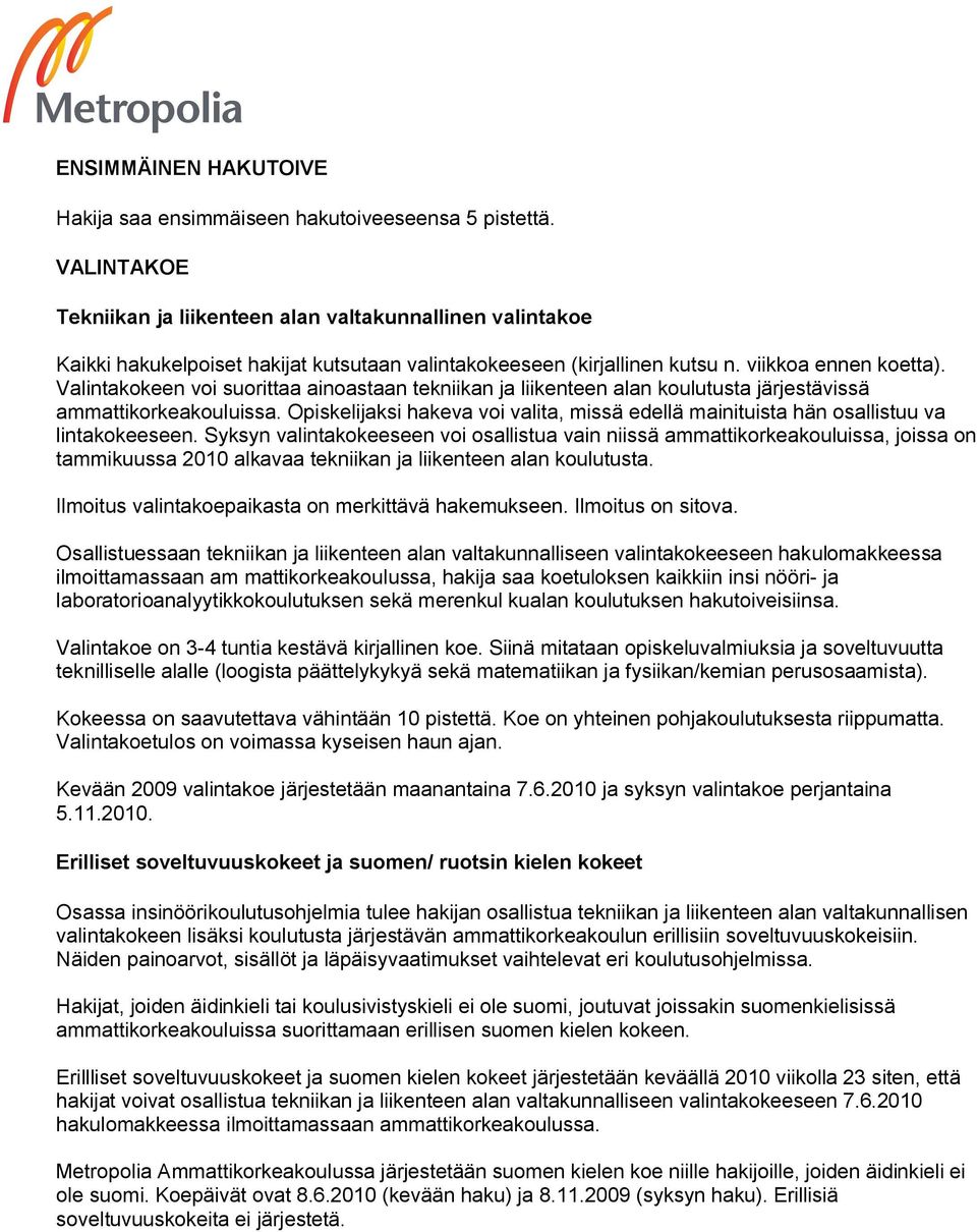 Valintakokeen voi suorittaa ainoastaan tekniikan ja liikenteen alan koulutusta järjestävissä ammattikorkeakouluissa.