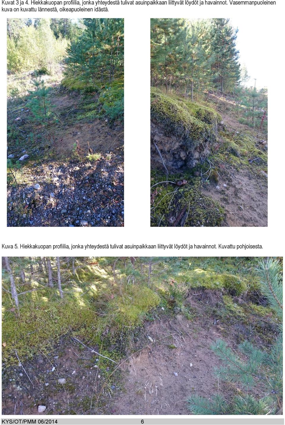 ja havainnot. Vasemmanpuoleinen kuva on kuvattu lännestä, oikeapuoleinen idästä.